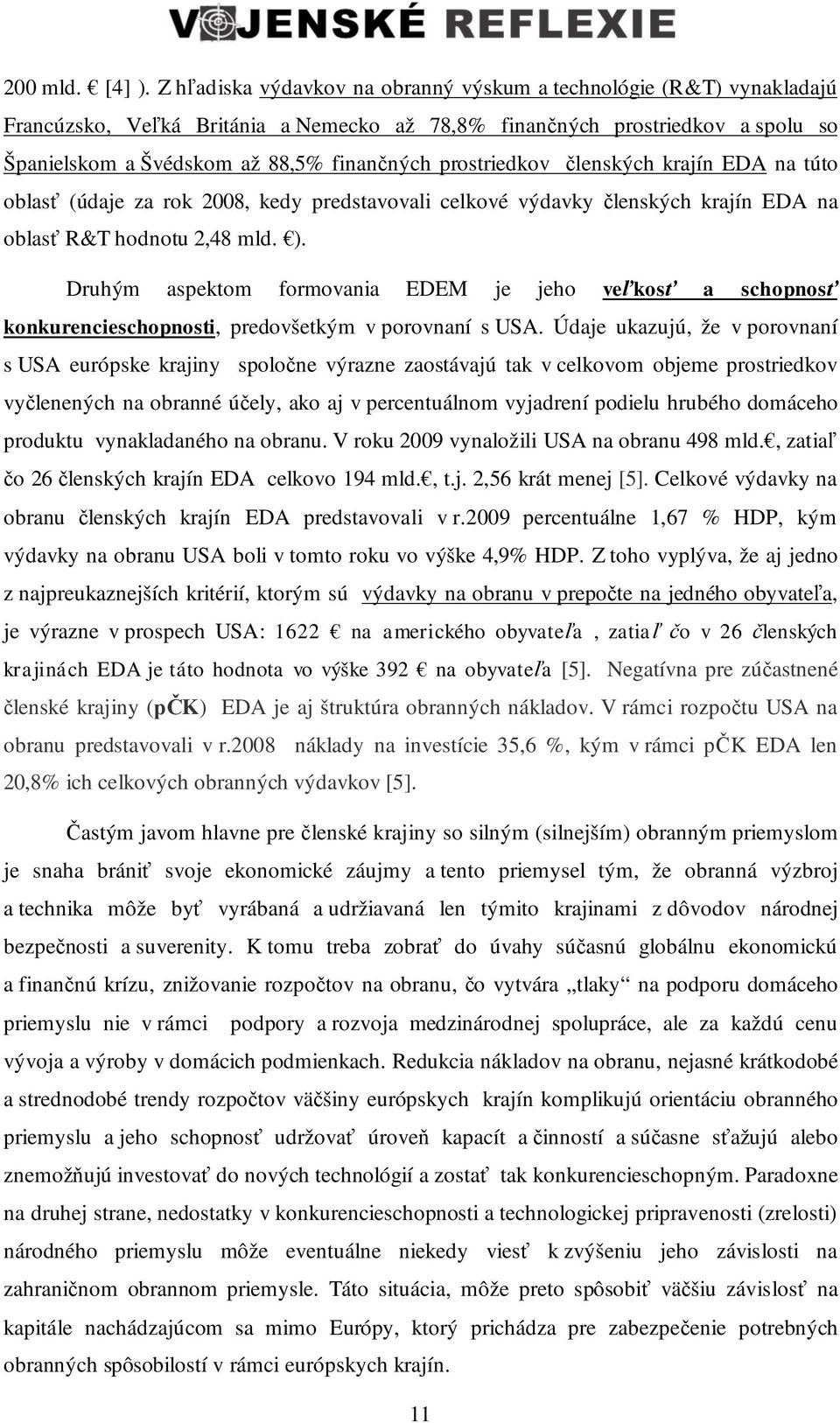 prostriedkov lenských krajín EDA na túto oblas (údaje za rok 2008, kedy predstavovali celkové výdavky lenských krajín EDA na oblas R&T hodnotu 2,48 mld. ).