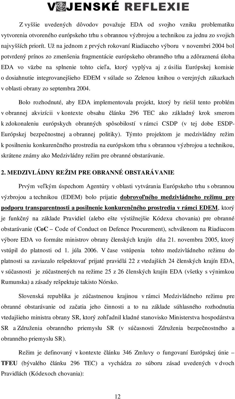 ktorý vyplýva aj z úsilia Európskej komisie o dosiahnutie integrovanejšieho EDEM v súlade so Zelenou knihou o verejných zákazkach v oblasti obrany zo septembra 2004.