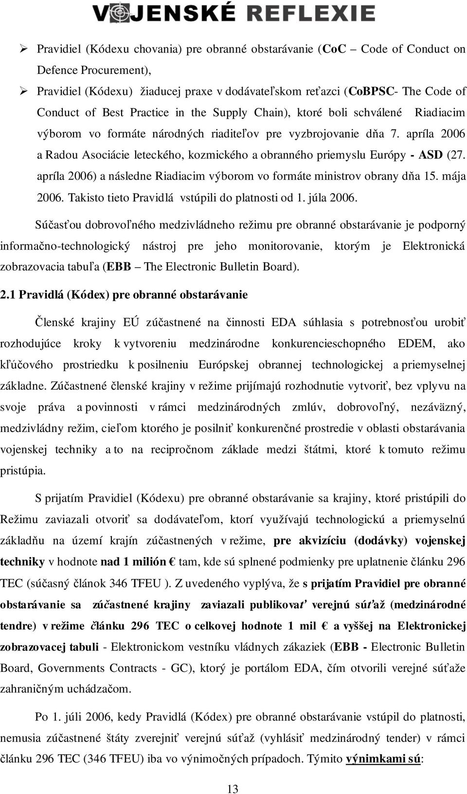 apríla 2006 a Radou Asociácie leteckého, kozmického a obranného priemyslu Európy - ASD (27. apríla 2006) a následne Riadiacim výborom vo formáte ministrov obrany d a 15. mája 2006.