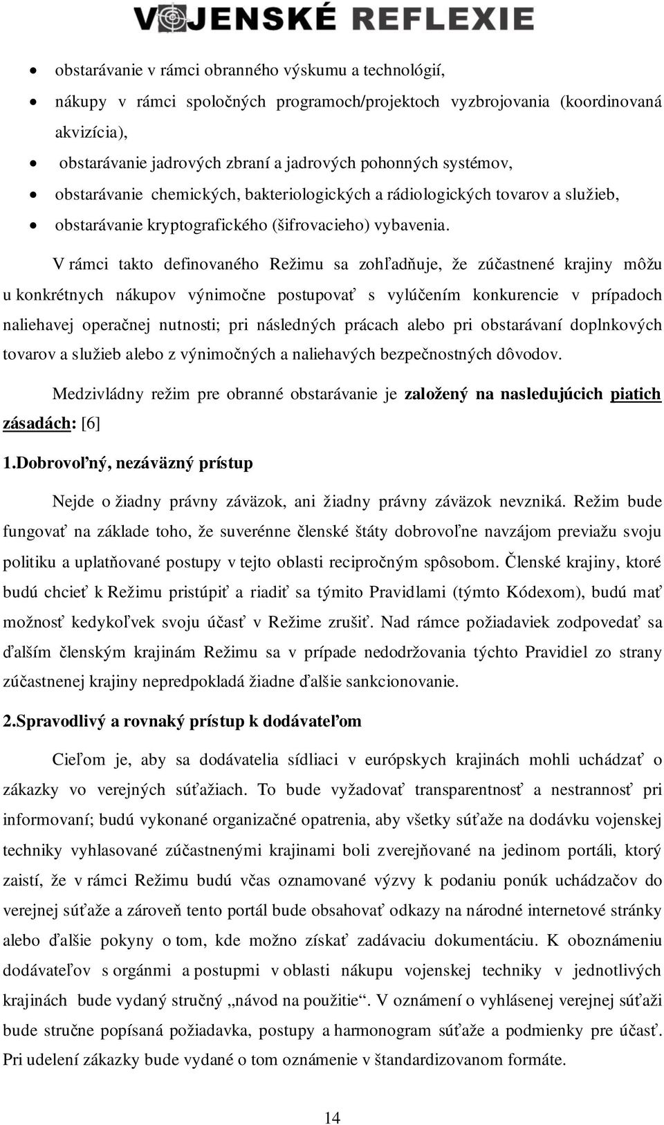 V rámci takto definovaného Režimu sa zoh ad uje, že zú astnené krajiny môžu u konkrétnych nákupov výnimo ne postupova s vylú ením konkurencie v prípadoch naliehavej opera nej nutnosti; pri následných