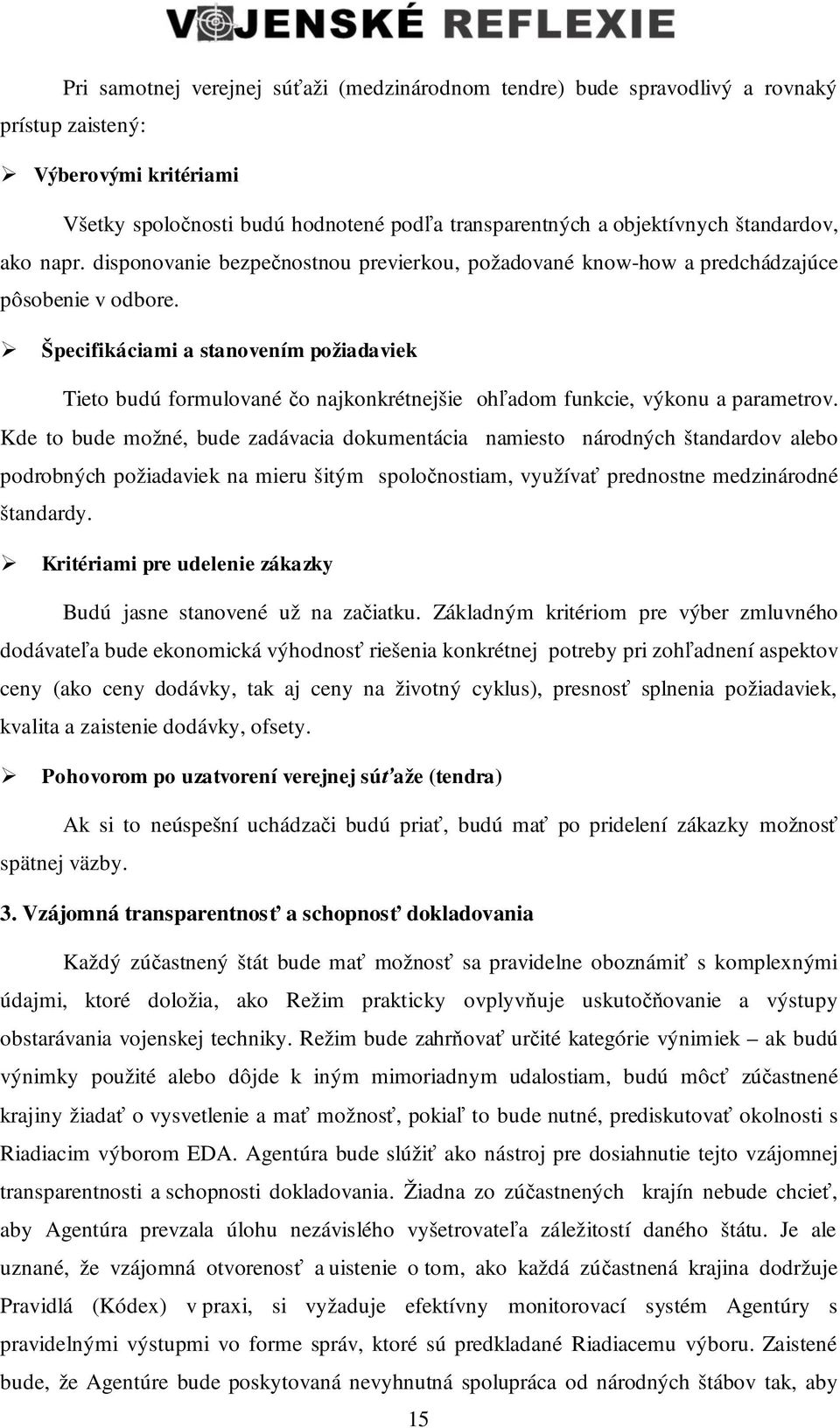 Špecifikáciami a stanovením požiadaviek Tieto budú formulované o najkonkrétnejšie oh adom funkcie, výkonu a parametrov.