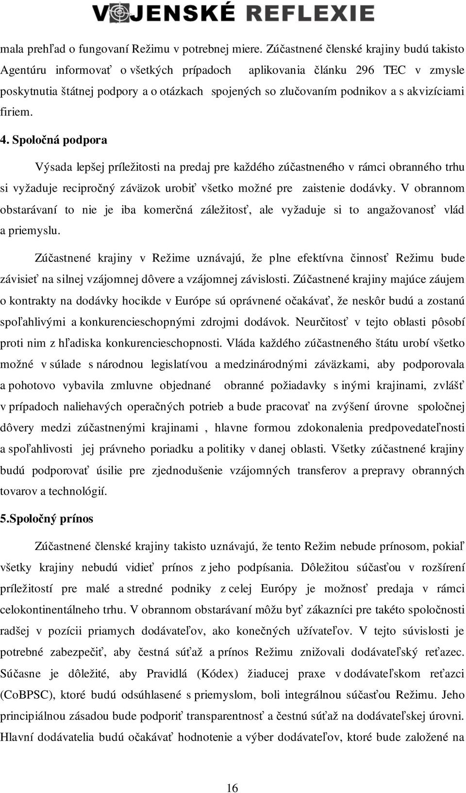 akvizíciami firiem. 4. Spolo ná podpora Výsada lepšej príležitosti na predaj pre každého zú astneného v rámci obranného trhu si vyžaduje recipro ný záväzok urobi všetko možné pre zaistenie dodávky.