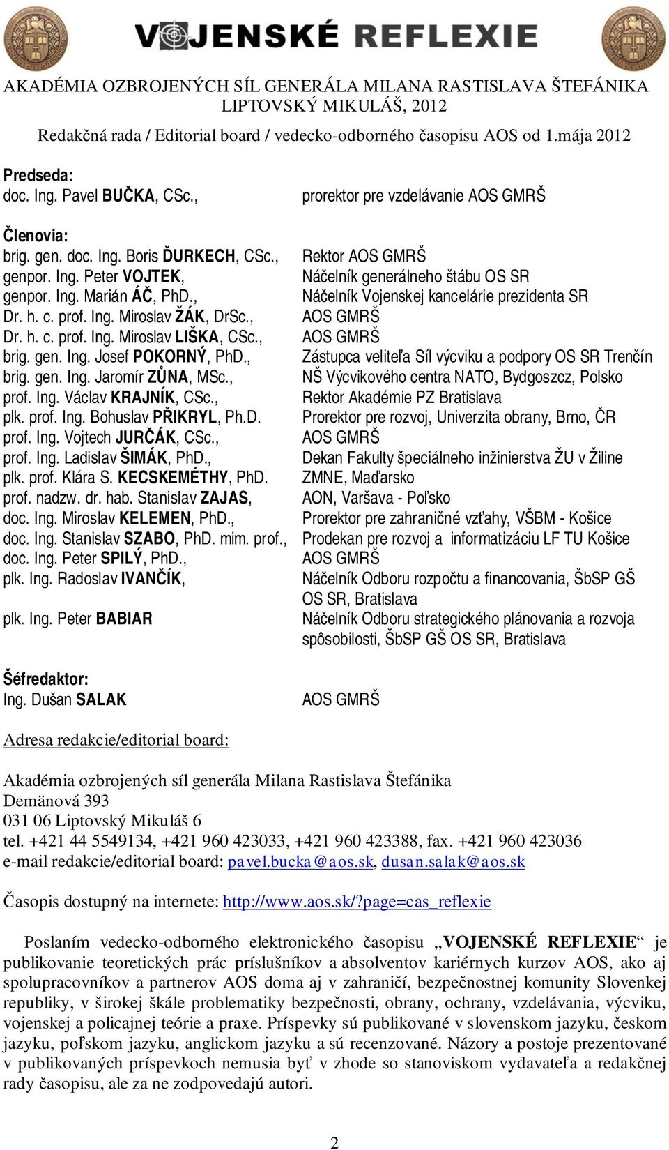 , Ná elník Vojenskej kancelárie prezidenta SR Dr. h. c. prof. Ing. Miroslav ŽÁK, DrSc., AOS GMRŠ Dr. h. c. prof. Ing. Miroslav LIŠKA, CSc., AOS GMRŠ brig. gen. Ing. Josef POKORNÝ, PhD.