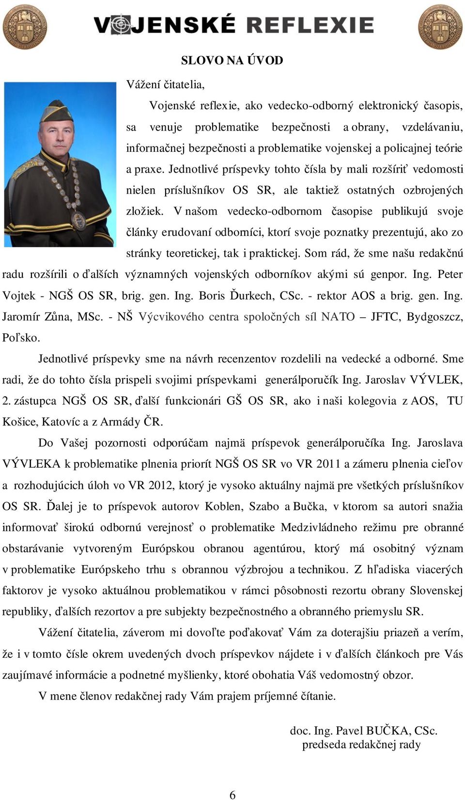 V našom vedecko-odbornom asopise publikujú svoje lánky erudovaní odborníci, ktorí svoje poznatky prezentujú, ako zo stránky teoretickej, tak i praktickej.