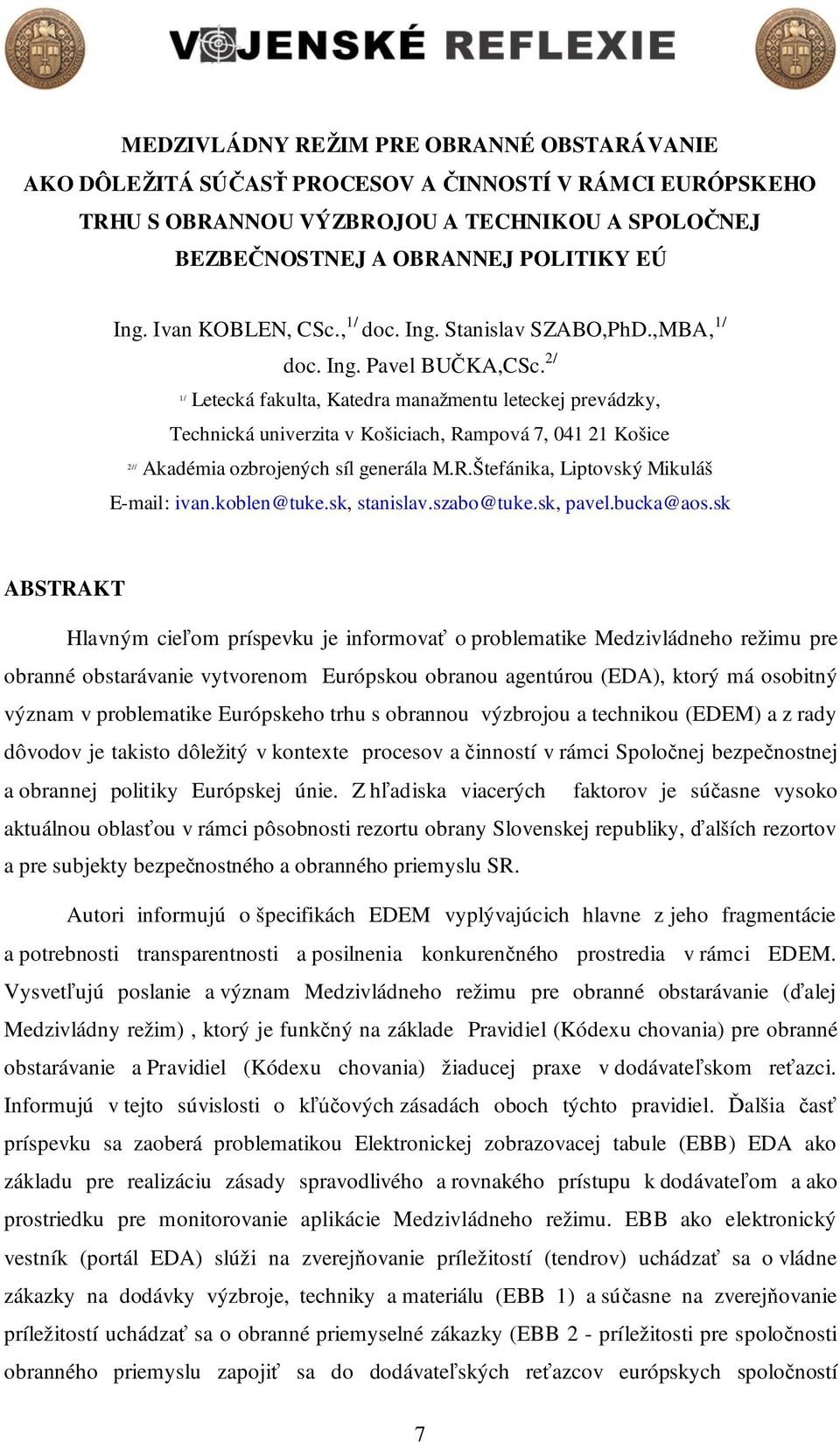 2/ 1/ Letecká fakulta, Katedra manažmentu leteckej prevádzky, Technická univerzita v Košiciach, Rampová 7, 041 21 Košice 2// Akadémia ozbrojených síl generála M.R.Štefánika, Liptovský Mikuláš E-mail: ivan.