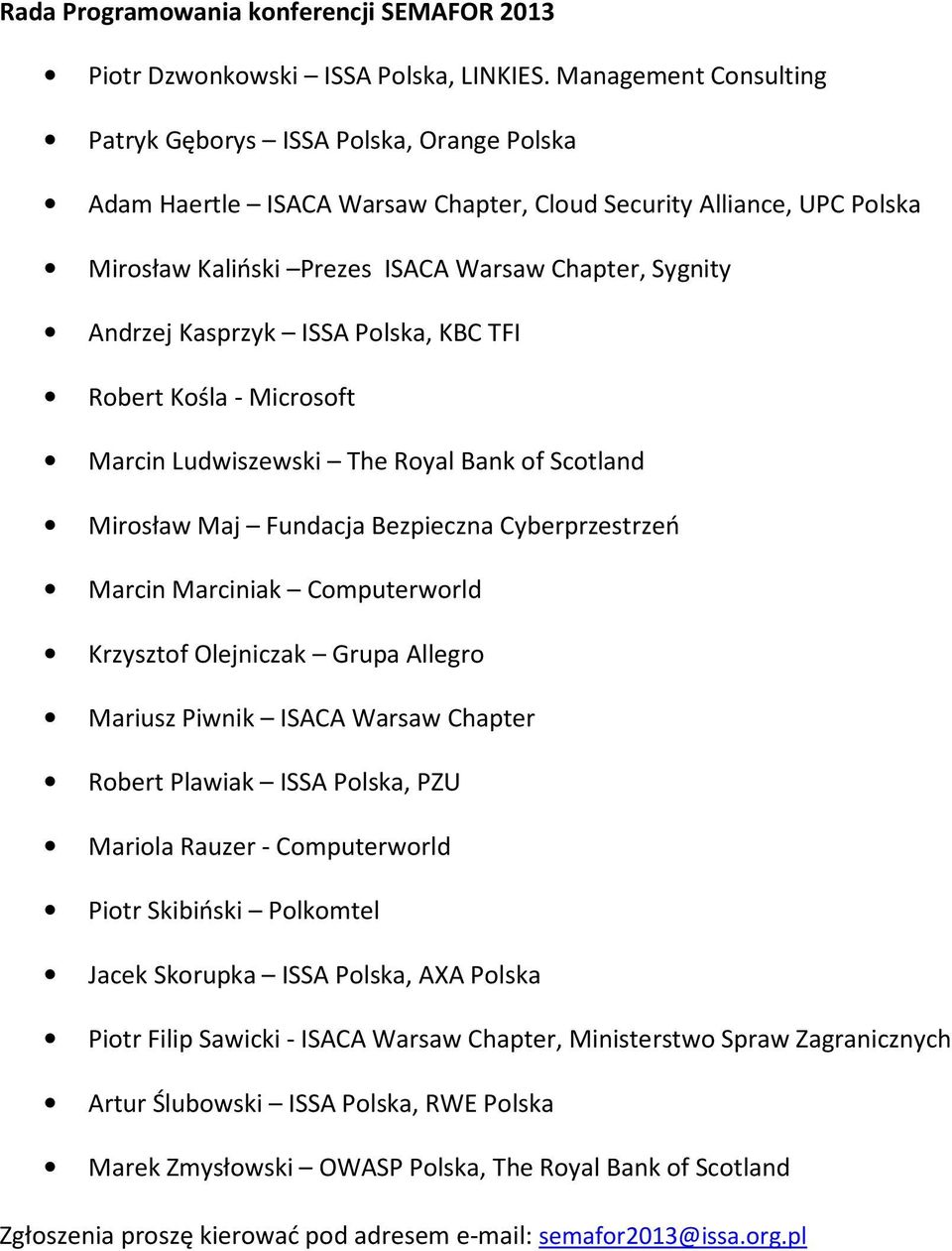 Kasprzyk ISSA Polska, KBC TFI Robert Kośla - Microsoft Marcin Ludwiszewski The Royal Bank of Scotland Mirosław Maj Fundacja Bezpieczna Cyberprzestrzeń Marcin Marciniak Computerworld Krzysztof