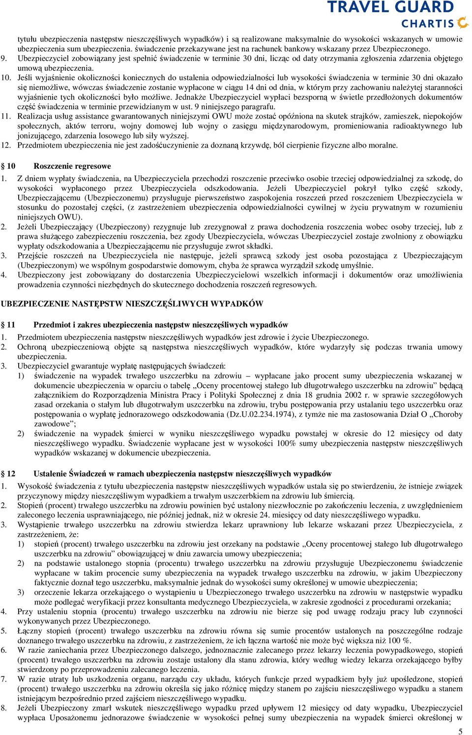 Ubezpieczyciel zobowiązany jest spełnić świadczenie w terminie 30 dni, licząc od daty otrzymania zgłoszenia zdarzenia objętego umową ubezpieczenia. 10.