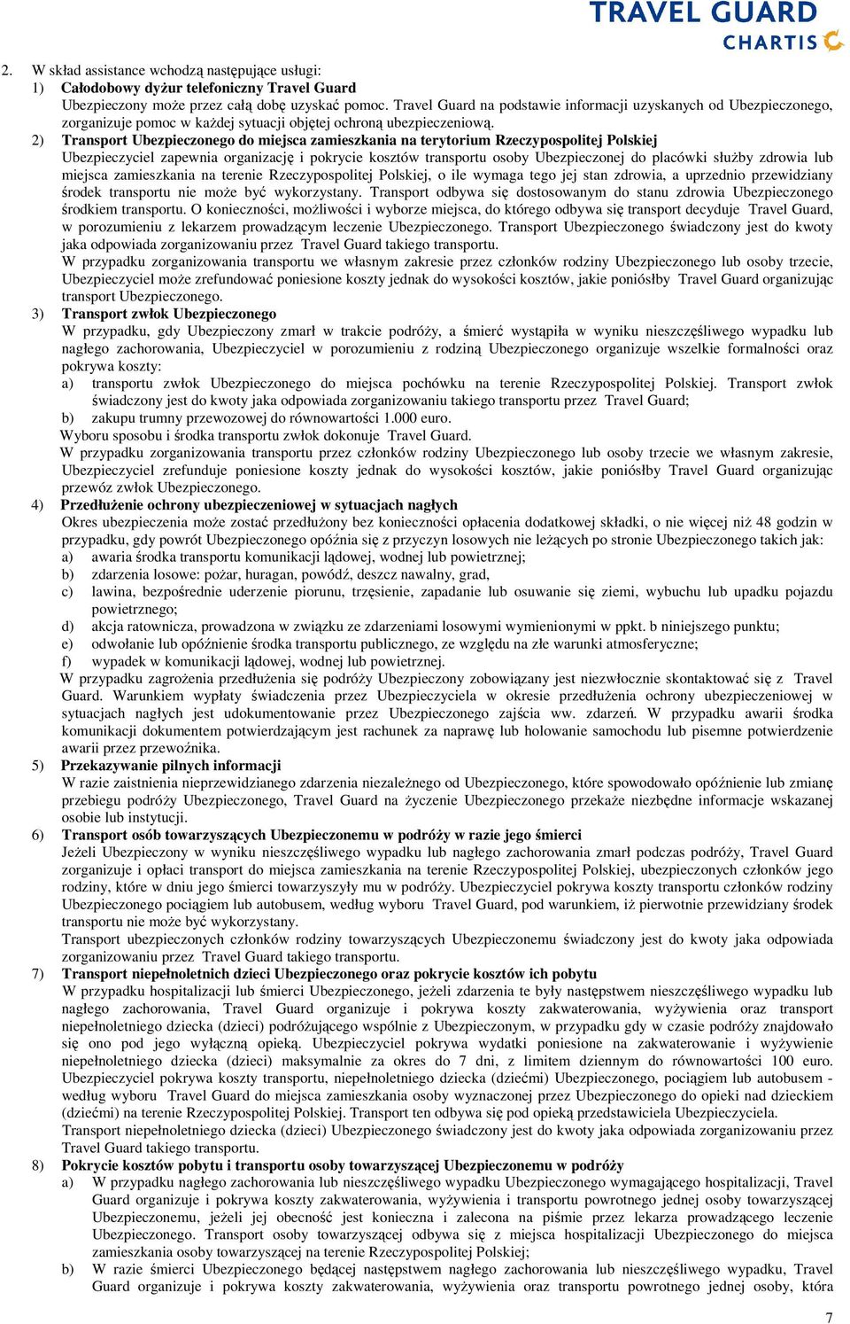 2) Transport Ubezpieczonego do miejsca zamieszkania na terytorium Rzeczypospolitej Polskiej Ubezpieczyciel zapewnia organizację i pokrycie kosztów transportu osoby Ubezpieczonej do placówki słuŝby