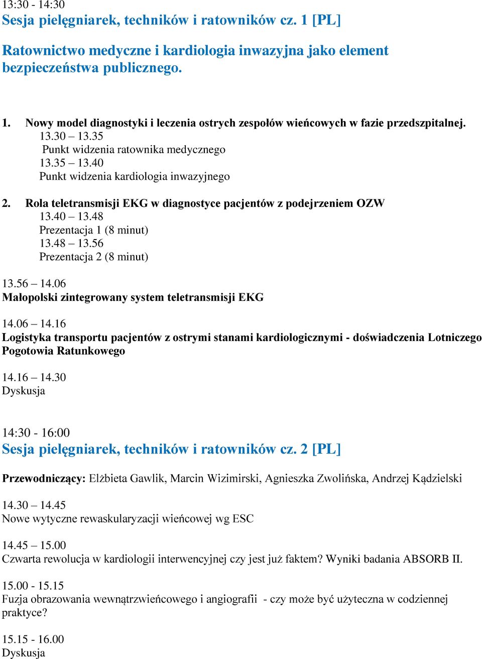 48 Prezentacja 1 (8 minut) 13.48 13.56 Prezentacja 2 (8 minut) 13.56 14.06 Małopolski zintegrowany system teletransmisji EKG 14.06 14.