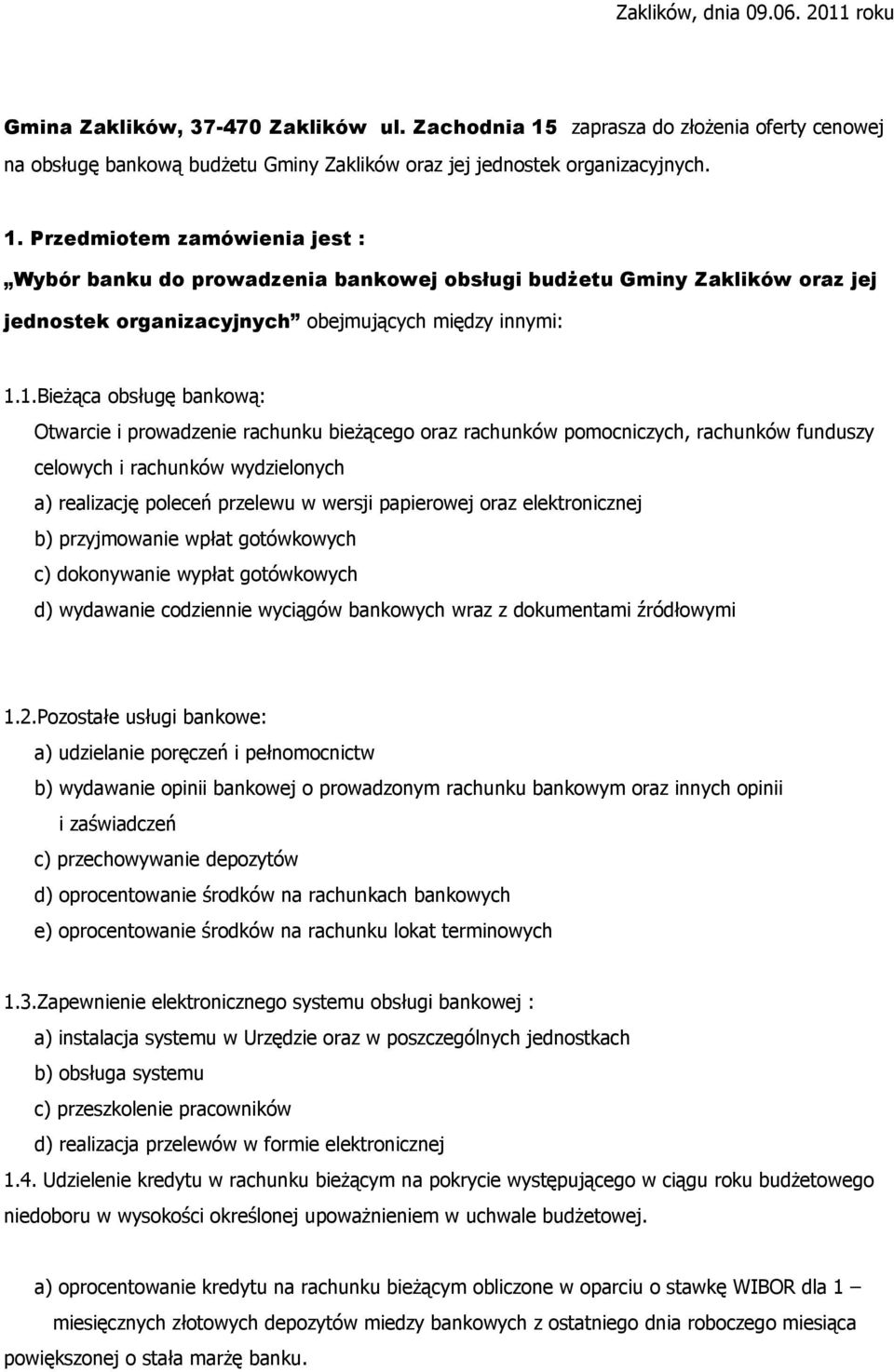 Przedmiotem zamówienia jest : Wybór banku do prowadzenia bankowej obsługi budżetu Gminy Zaklików oraz jej jednostek organizacyjnych obejmujących między innymi: 1.