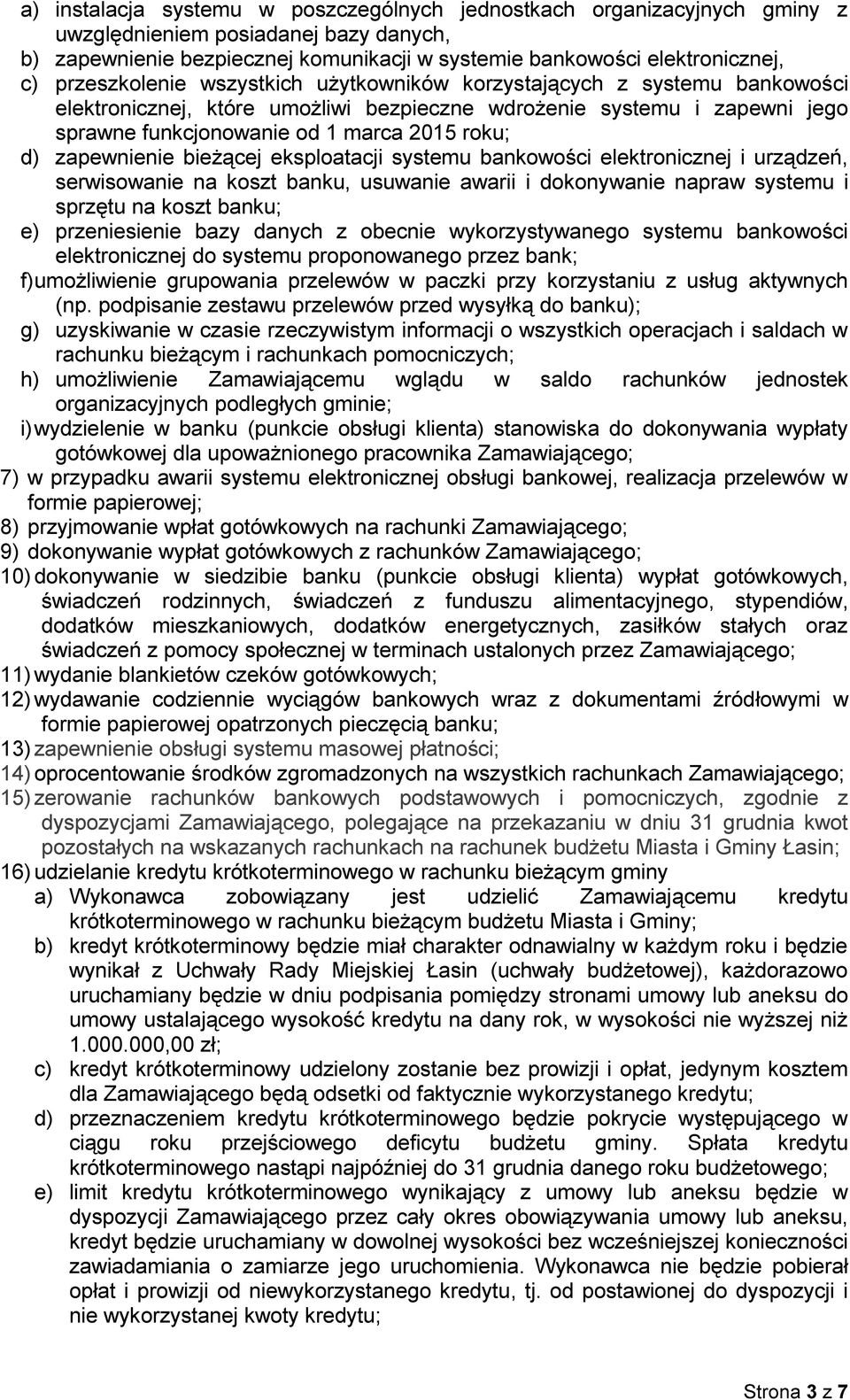 zapewnienie bieżącej eksploatacji systemu bankowości elektronicznej i urządzeń, serwisowanie na koszt banku, usuwanie awarii i dokonywanie napraw systemu i sprzętu na koszt banku; e) przeniesienie