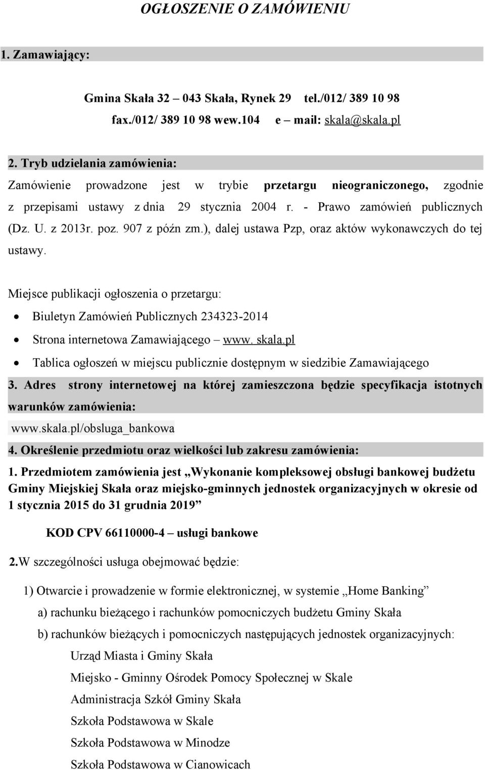 907 z późn zm.), dalej ustawa Pzp, oraz aktów wykonawczych do tej ustawy. Miejsce publikacji ogłoszenia o przetargu: Biuletyn Zamówień Publicznych 234323-2014 Strona internetowa Zamawiającego www.