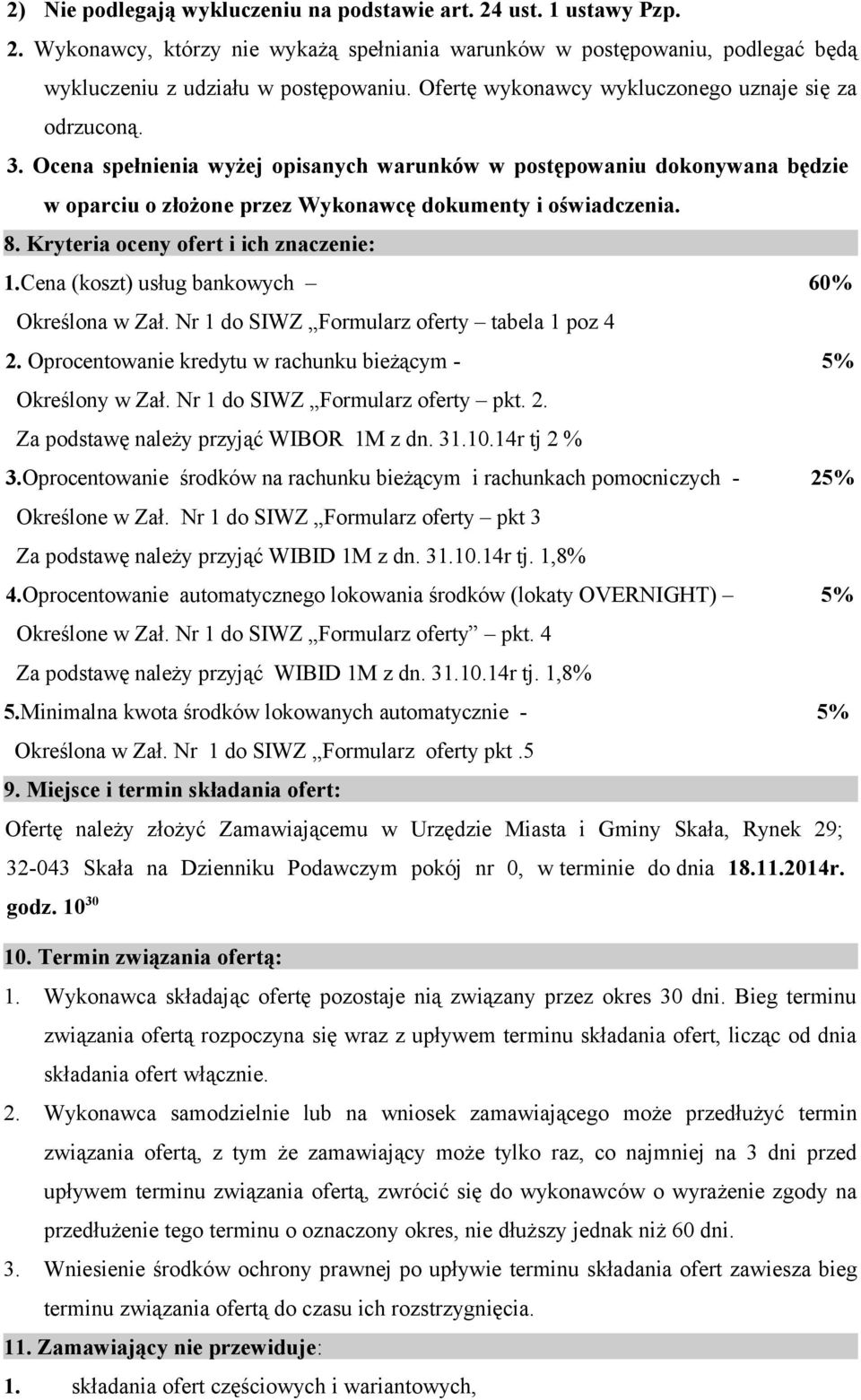 Kryteria oceny ofert i ich znaczenie: 1.Cena (koszt) usług bankowych 60% Określona w Zał. Nr 1 do SIWZ Formularz oferty tabela 1 poz 4 2.