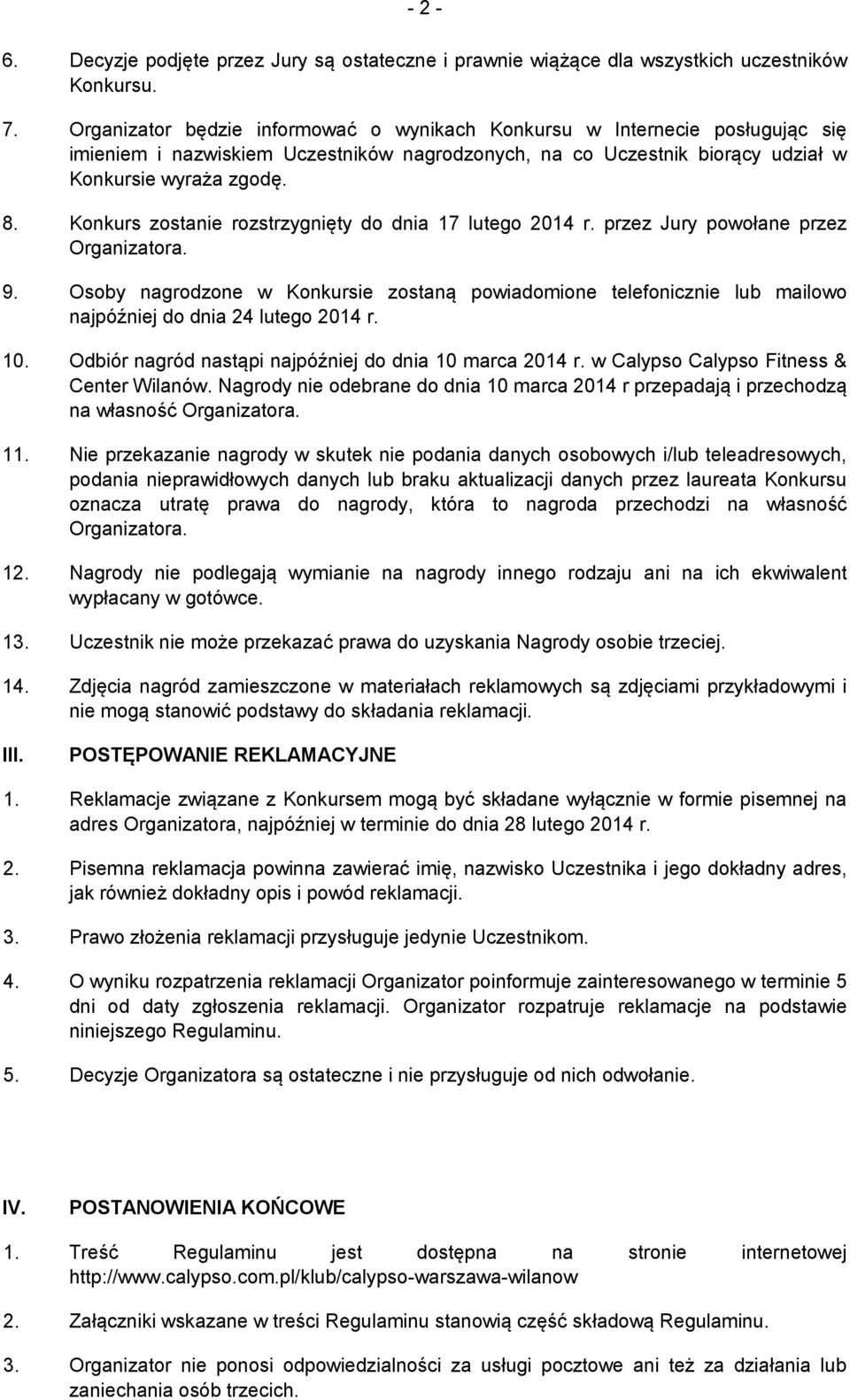Konkurs zostanie rozstrzygnięty do dnia 17 lutego 2014 r. przez Jury powołane przez Organizatora. 9.