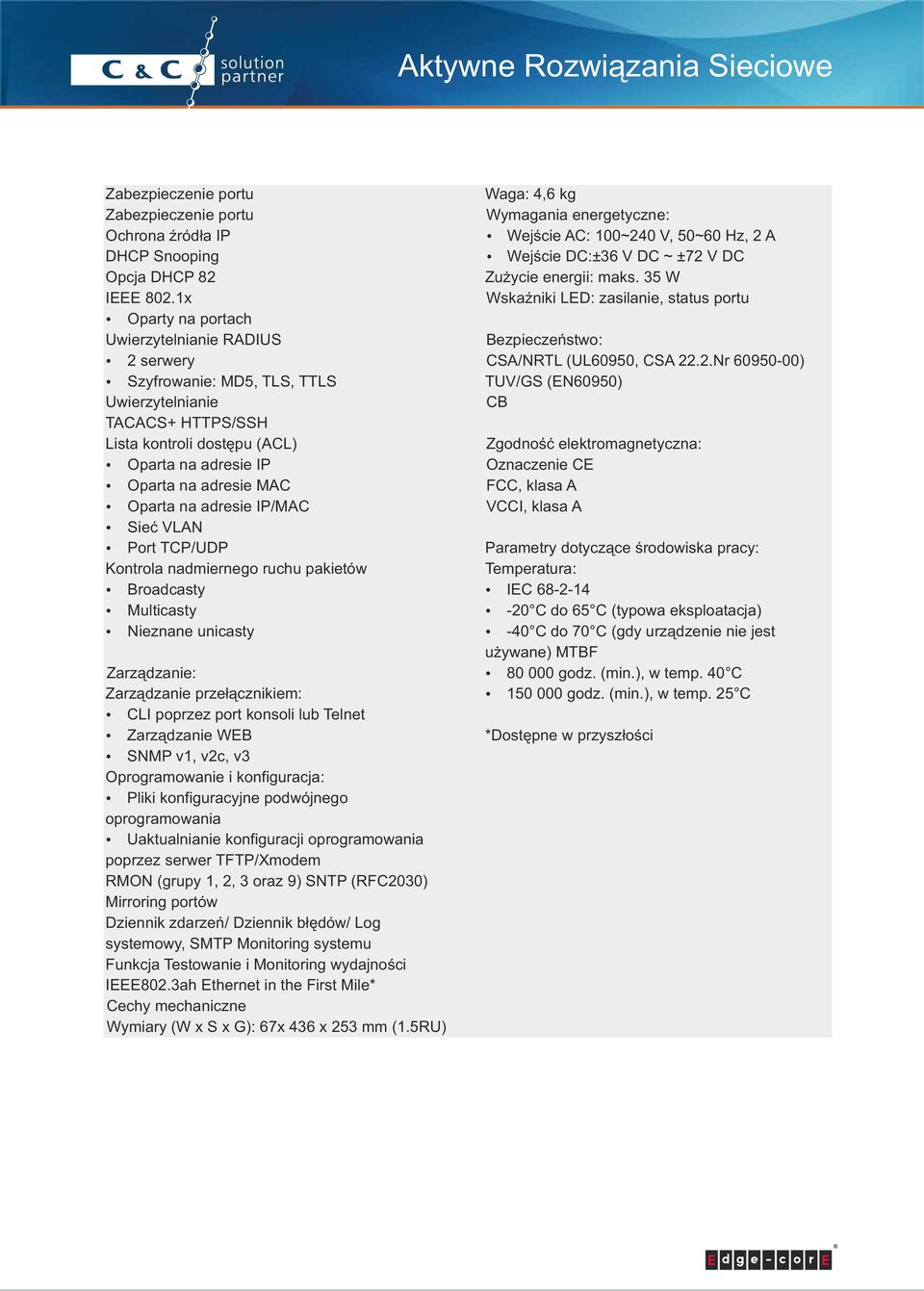 ź Oparta na adresie IP/MAC ź Sieć VLAN ź Port TCP/UDP Kontrola nadmiernego ruchu pakietów ź Broadcasty ź Multicasty ź Nieznane unicasty Zarządzanie: Zarządzanie przełącznikiem: ź CLI poprzez port