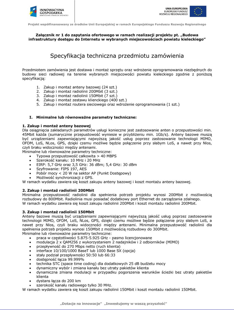 wdrożenie oprogramowania niezbędnych do budowy sieci radiowej na terenie wybranych miejscowości powiatu kieleckiego zgodnie z poniższą specyfikacją:. Zakup i montaż (4 szt.).