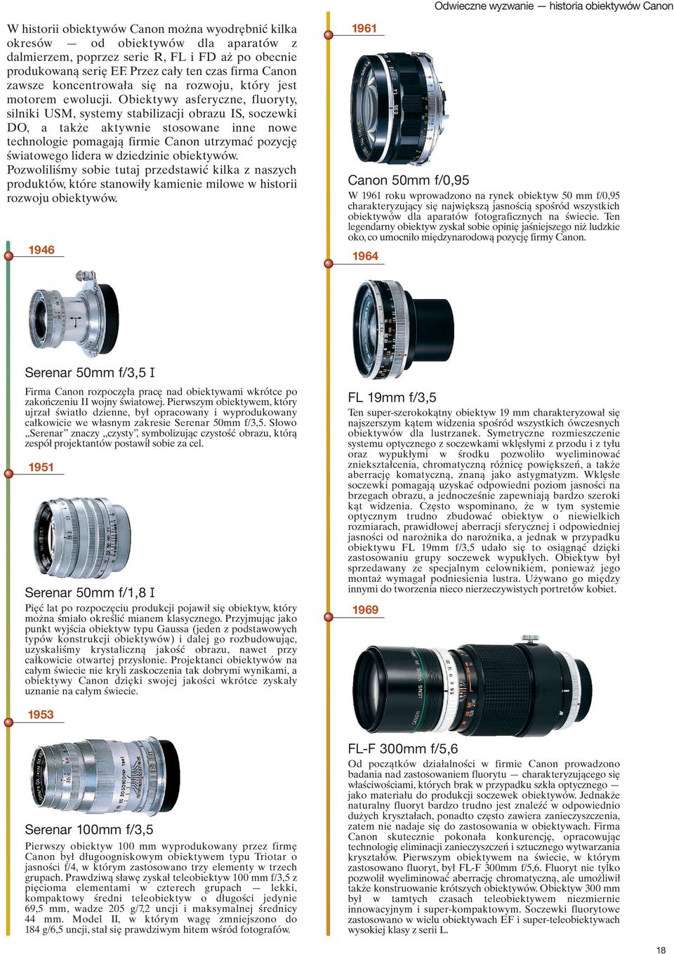 Obiektywy asferyczne, fluoryty, silniki USM, systemy stabilizacji obrazu IS, soczewki DO, a także aktywnie stosowane inne nowe technologie pomagają firmie Canon utrzymać pozycję światowego lidera w