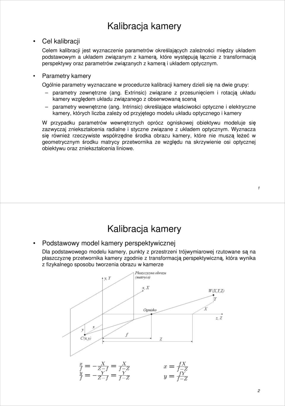 Extrinsic) związane z przesunięciem i rotacją układu kamery względem układu związanego z obserwowaną sceną parametry wewnętrzne (ang.
