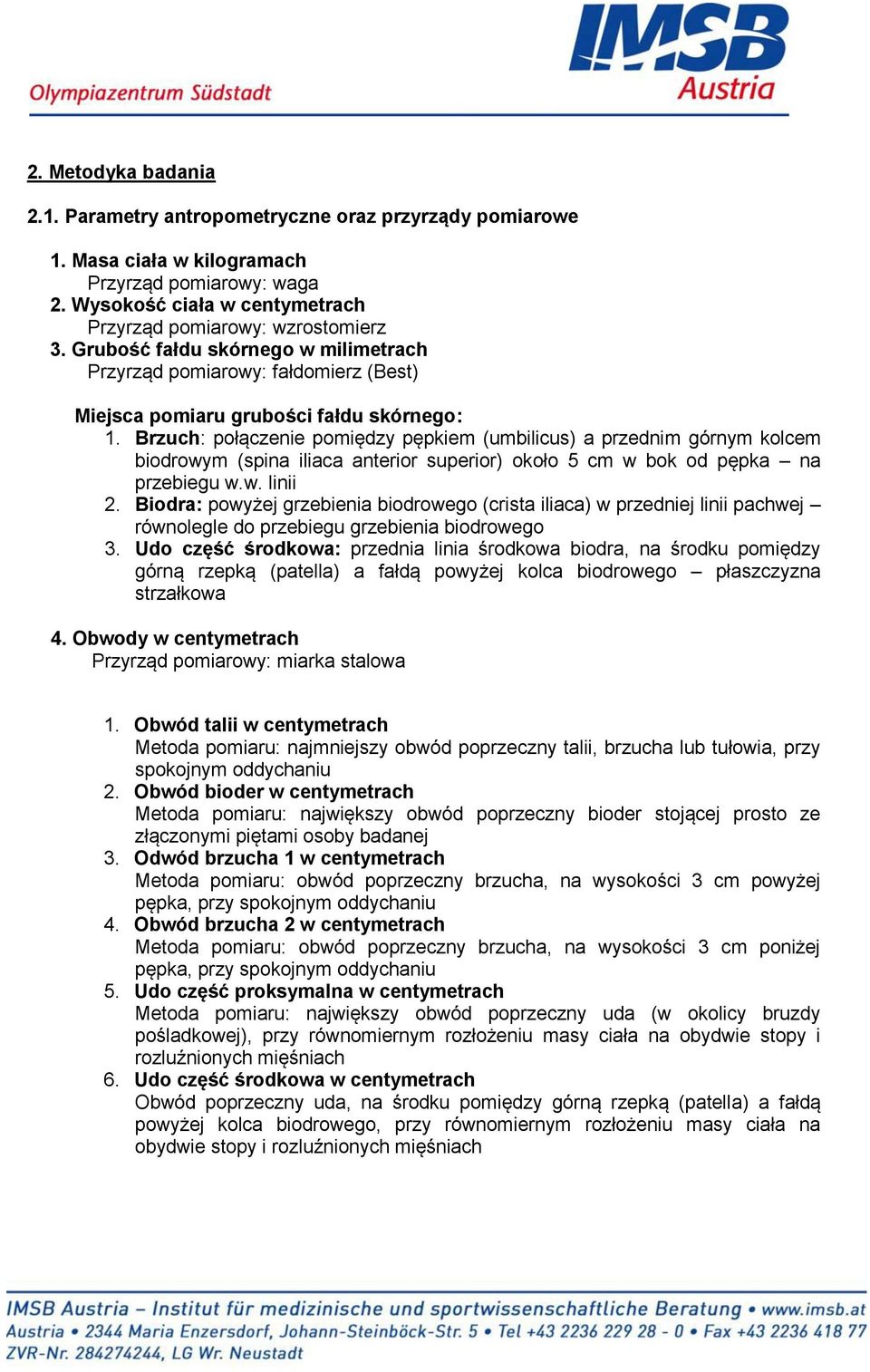 Brzuch: połączenie pomiędzy pępkiem (umbilicus) a przednim górnym kolcem biodrowym (spina iliaca anterior superior) około 5 cm w bok od pępka na przebiegu w.w. linii 2.