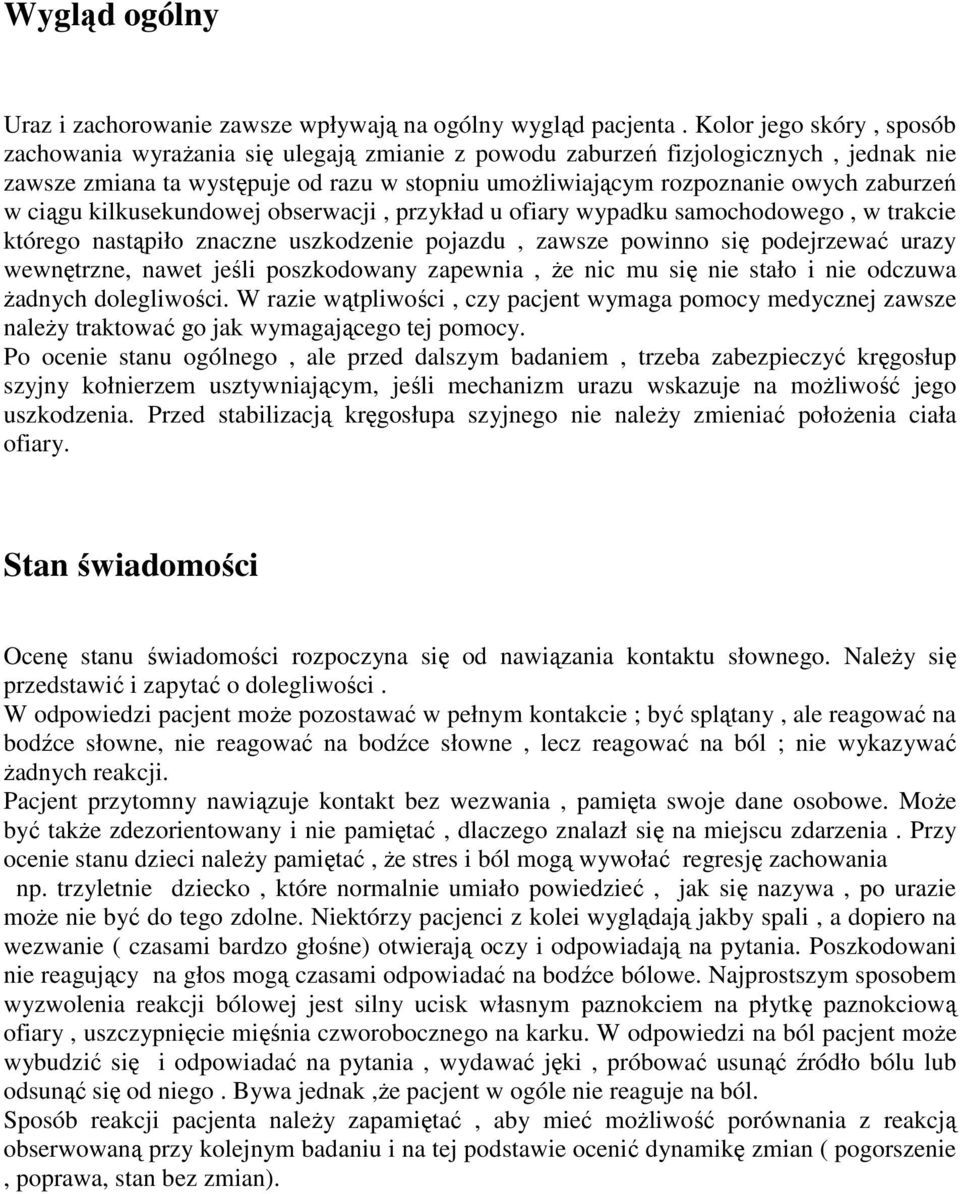 w ciągu kilkusekundowej obserwacji, przykład u ofiary wypadku samochodowego, w trakcie którego nastąpiło znaczne uszkodzenie pojazdu, zawsze powinno się podejrzewać urazy wewnętrzne, nawet jeśli