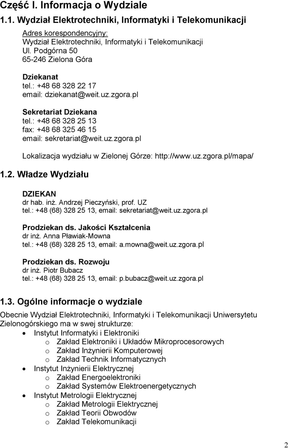 Andrzej Pieczyński, prof. UZ tel.: +48 (68) 328 25 13, email: sekretariat@weit.uz.zgora.pl Prodziekan ds. Jakości Kształcenia dr inŝ. Anna PławiakMowna tel.: +48 (68) 328 25 13, email: a.mowna@weit.