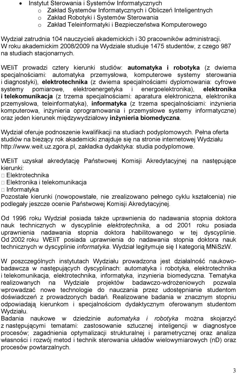 WEIiT prowadzi cztery kierunki studiów: automatyka i robotyka (z dwiema specjalnościami: automatyka przemysłowa, komputerowe systemy sterowania i diagnostyki), elektrotechnika (z dwiema