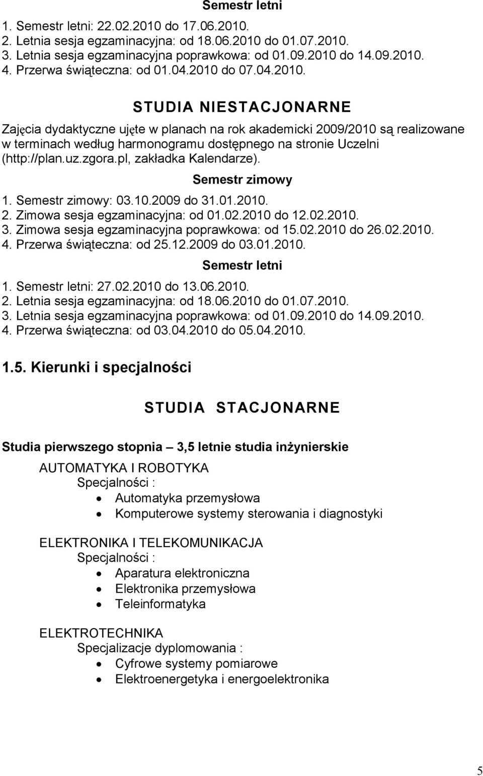 do 07.04.2010. STUDIA NIESTACJONARNE Zajęcia dydaktyczne ujęte w planach na rok akademicki 2009/2010 są realizowane w terminach według harmonogramu dostępnego na stronie Uczelni (http://plan.uz.zgora.