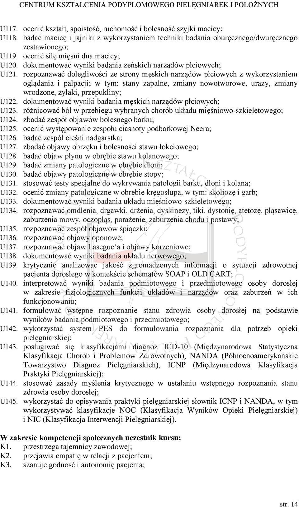 rozpoznawać dolegliwości ze strony męskich narządów płciowych z wykorzystaniem oglądania i palpacji; w tym: stany zapalne, zmiany nowotworowe, urazy, zmiany wrodzone, żylaki, przepukliny; U122.