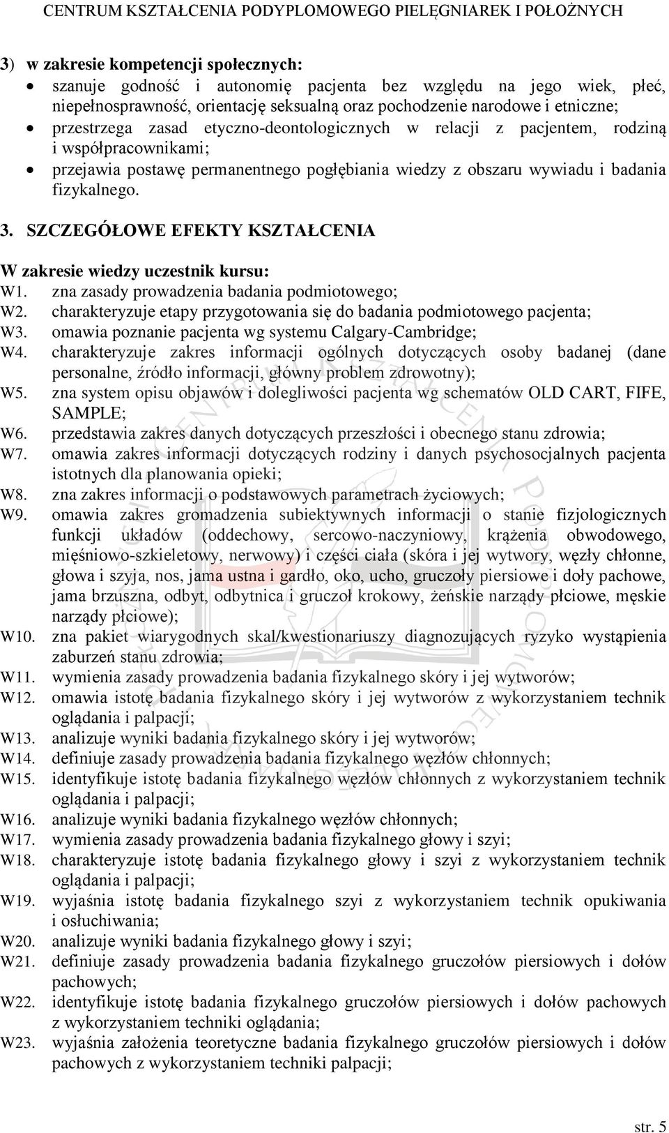 SZCZEGÓŁOWE EFEKTY KSZTAŁCENIA W zakresie wiedzy uczestnik kursu: W1. zna zasady prowadzenia badania podmiotowego; W2. charakteryzuje etapy przygotowania się do badania podmiotowego pacjenta; W3.