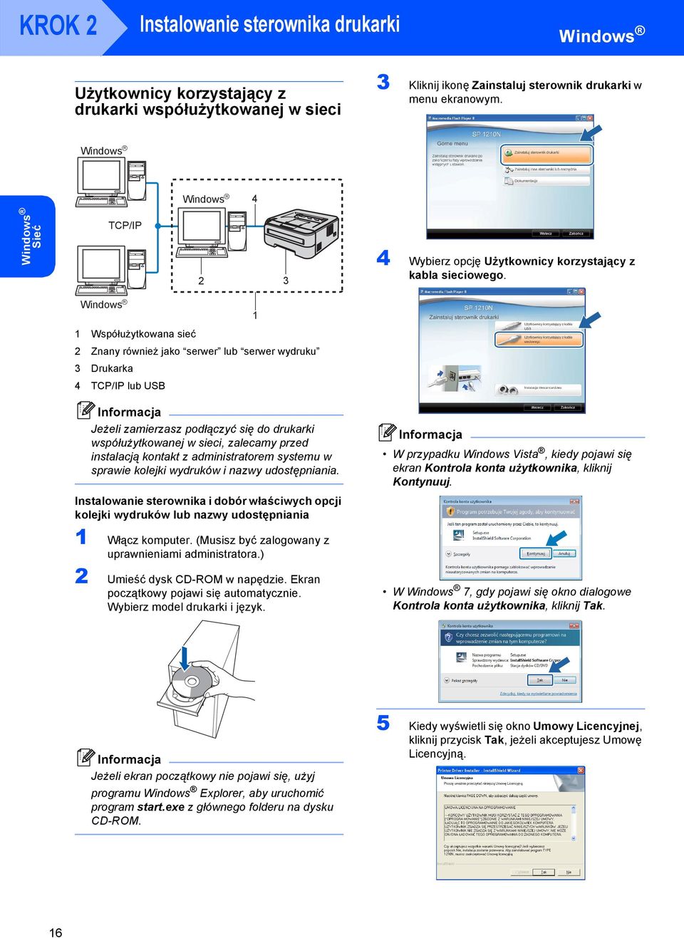 Windows R Współużytkowana sieć 2 Znany również jako serwer lub serwer wydruku 3 Drukarka 4 TCP/IP lub USB Jeżeli zamierzasz podłączyć się do drukarki współużytkowanej w sieci, zalecamy przed