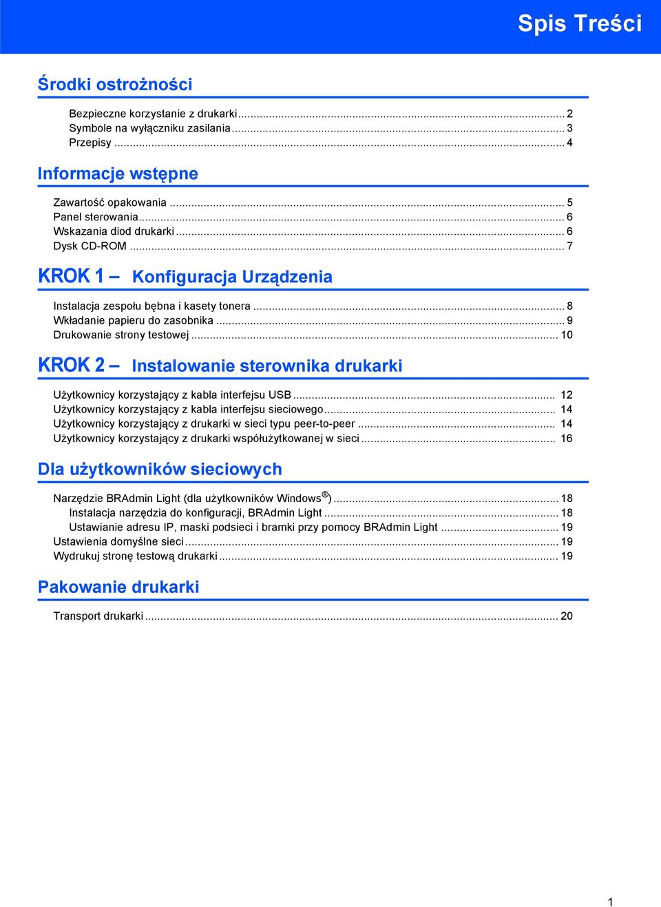 .. 0 KROK 2 Instalowanie sterownika drukarki Użytkownicy korzystający z kabla interfejsu USB... 2 Użytkownicy korzystający z kabla interfejsu sieciowego.