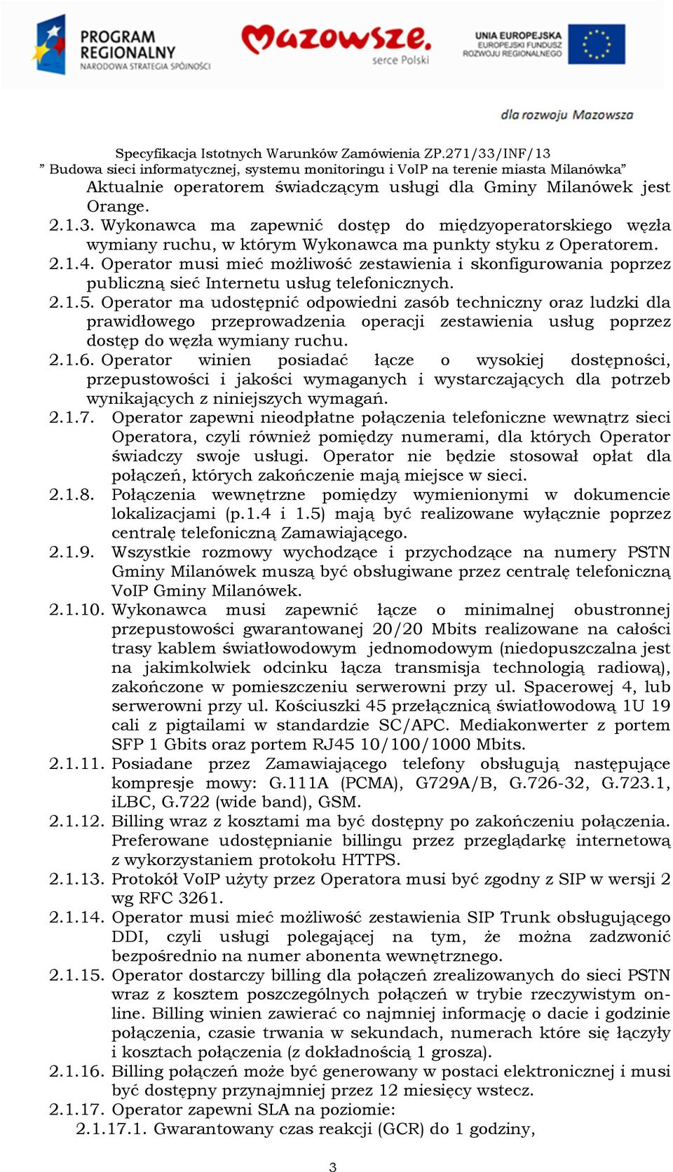 Operator musi mieć możliwość zestawienia i skonfigurowania poprzez publiczną sieć Internetu usług telefonicznych. 2.1.5.