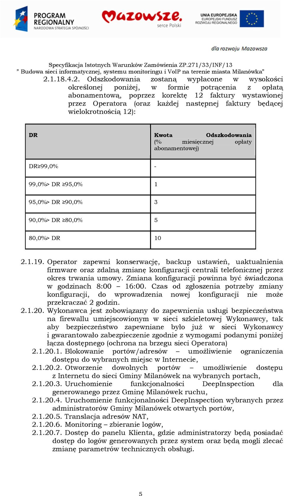 Operator zapewni konserwację, backup ustawień, uaktualnienia firmware oraz zdalną zmianę konfiguracji centrali telefonicznej przez okres trwania umowy.