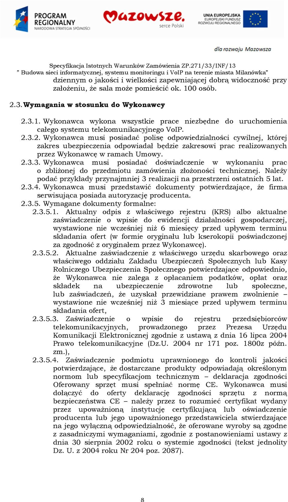 2.3.3. Wykonawca musi posiadać doświadczenie w wykonaniu prac o zbliżonej do przedmiotu zamówienia złożoności technicznej.
