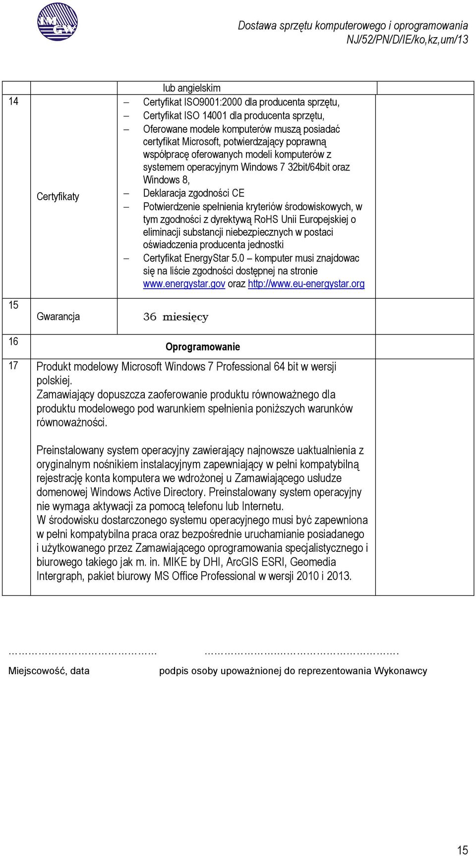 środowiskowych, w tym zgodności z dyrektywą RoHS Unii Europejskiej o eliminacji substancji niebezpiecznych w postaci oświadczenia producenta jednostki Certyfikat EnergyStar 5.