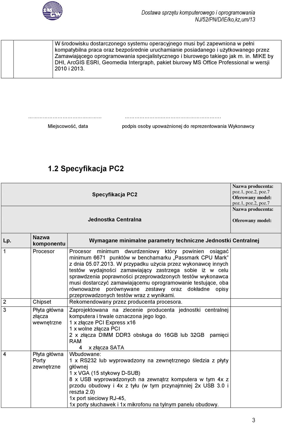 . podpis osoby upoważnionej do reprezentowania Wykonawcy 1.2 Specyfikacja PC2 Specyfikacja PC2 Jednostka Centralna Nazwa producenta: poz.1, poz.2, poz.7 poz.1, poz.2, poz.7 Nazwa producenta: Lp.