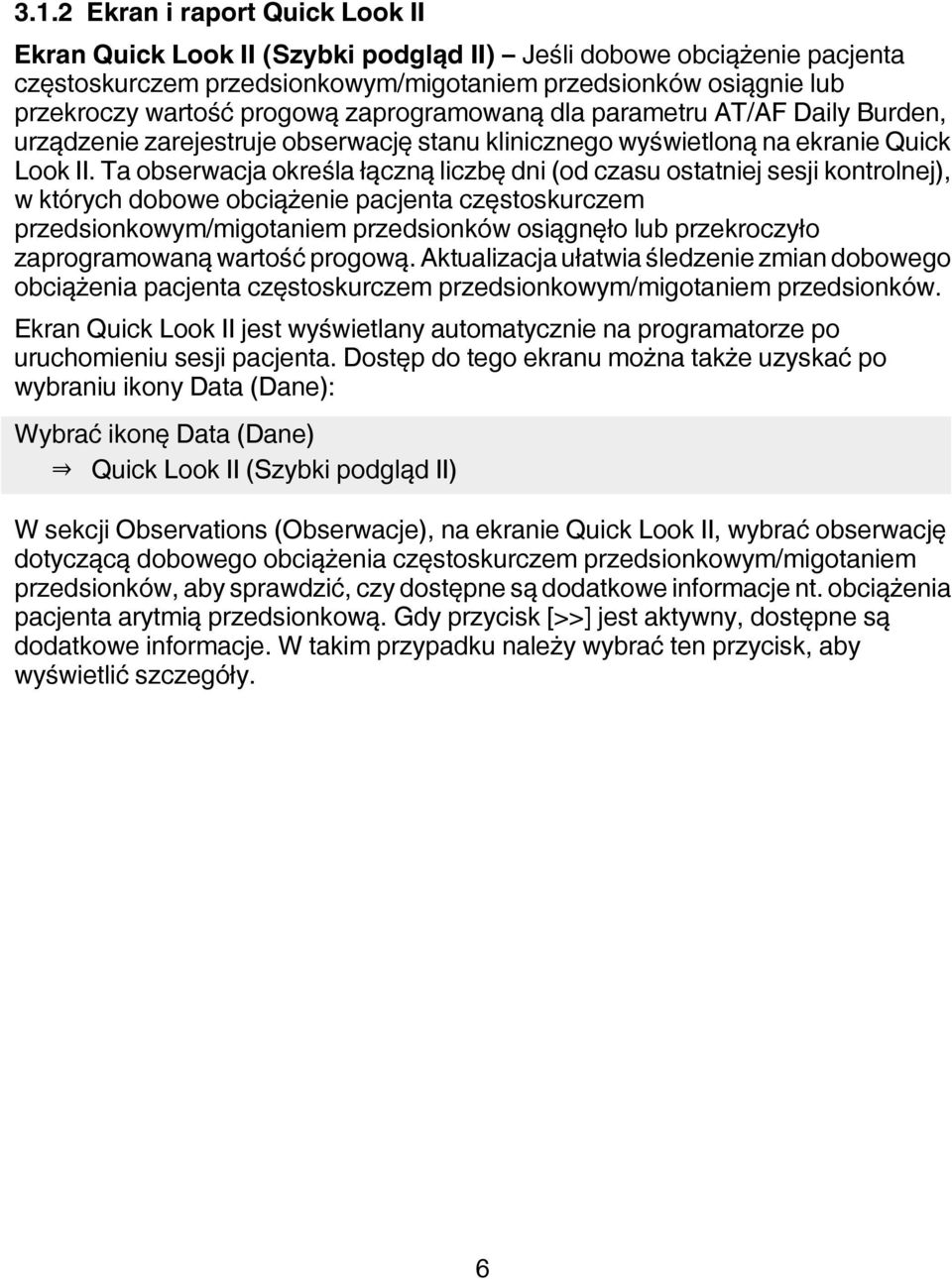 Ta obserwacja określa łączną liczbę dni (od czasu ostatniej sesji kontrolnej), w których dobowe obciążenie pacjenta częstoskurczem przedsionkowym/migotaniem przedsionków osiągnęło lub przekroczyło