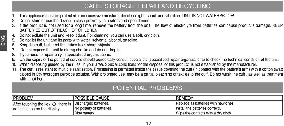 The flow of electrolyte from batteries can cause product s damage. KEEP BATTERIES OUT OF REACH OF CHILDREN! 4. Do not pollute the unit and keep it dust. For cleaning, you can use a soft, dry cloth. 5.