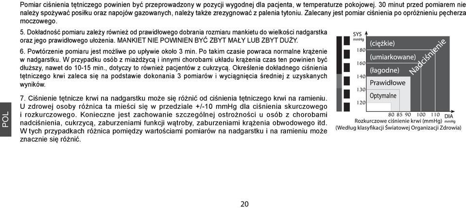 Dokładność pomiaru zależy również od prawidłowego dobrania rozmiaru mankietu do wielkości nadgarstka oraz jego prawidłowego ułożenia. MANKIET NIE POWINIEN BYĆ ZBYT MAŁY LUB ZBYT DUŻY. 6.
