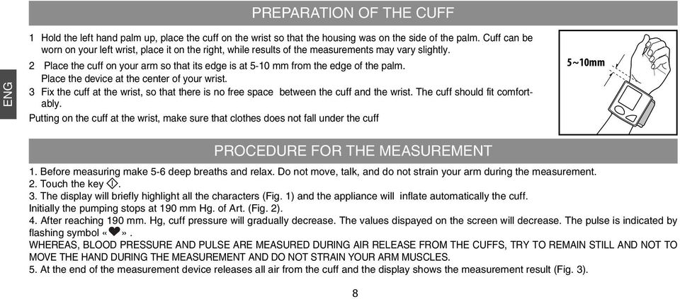 Place the device at the center of your wrist. 3 Fix the cuff at the wrist, so that there is no free space between the cuff and the wrist. The cuff should fit comfortably.