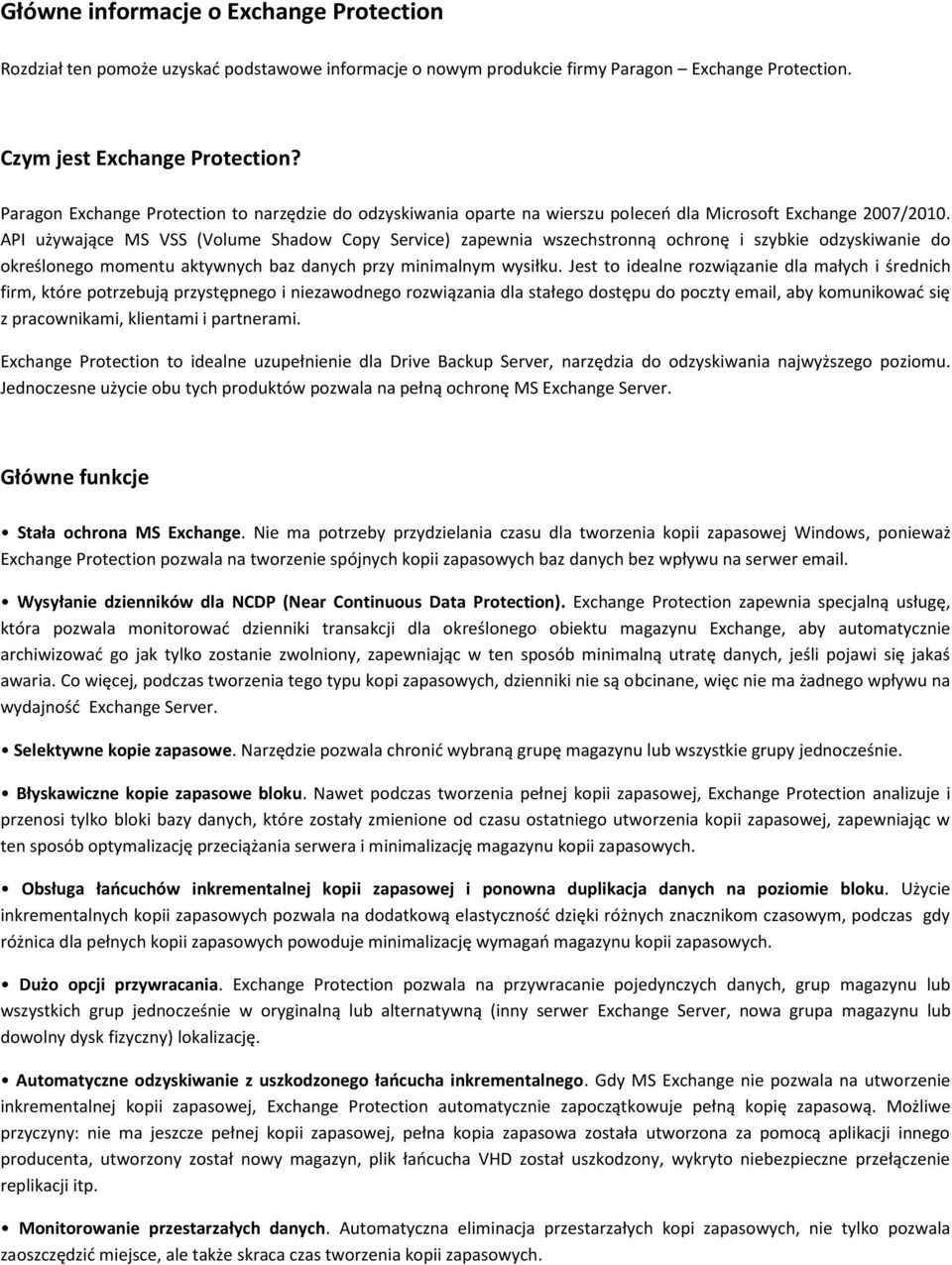 API używające MS VSS (Volume Shadow Copy Service) zapewnia wszechstronną ochronę i szybkie odzyskiwanie do określonego momentu aktywnych baz danych przy minimalnym wysiłku.