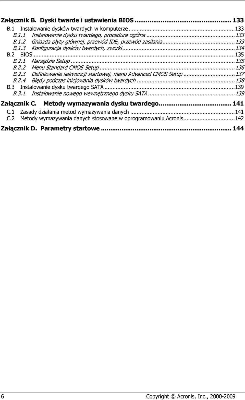 .. 137 B.2.4 Błędy podczas inicjowania dysków twardych... 138 B.3 Instalowanie dysku twardego SATA... 139 B.3.1 Instalowanie nowego wewnętrznego dysku SATA... 139 Załącznik C.