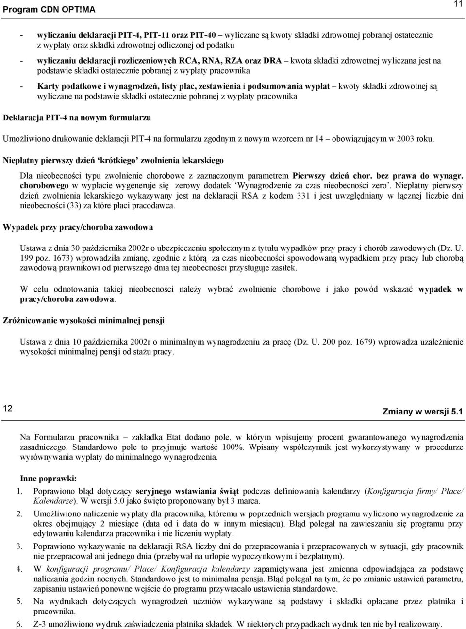 i podsumowania wypłat kwoty składki zdrowotnej są wyliczane na podstawie składki ostatecznie pobranej z wypłaty pracownika Deklaracja PIT-4 na nowym formularzu Umożliwiono drukowanie deklaracji PIT-4