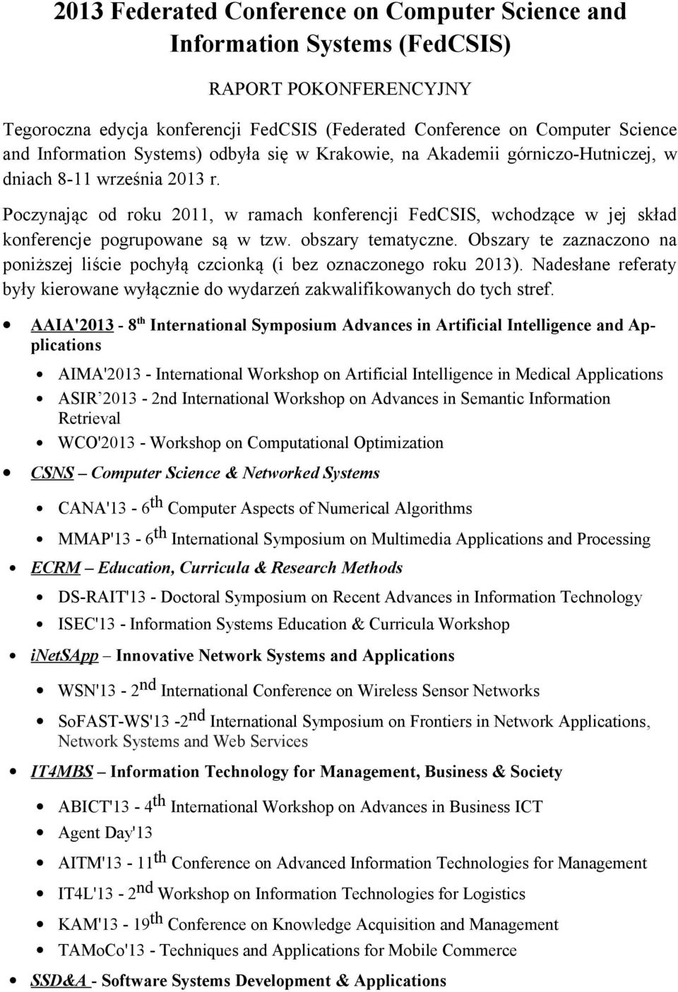 Poczynając od roku 2011, w ramach konferencji FedCSIS, wchodzące w jej skład konferencje pogrupowane są w tzw. obszary tematyczne.