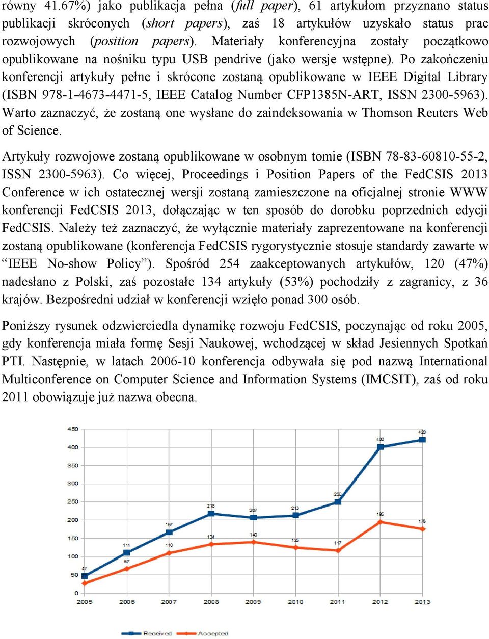 Po zakończeniu konferencji artykuły pełne i skrócone zostaną opublikowane w IEEE Digital Library (ISBN 978-1-4673-4471-5, IEEE Catalog Number CFP1385N-ART, ISSN 2300-5963).