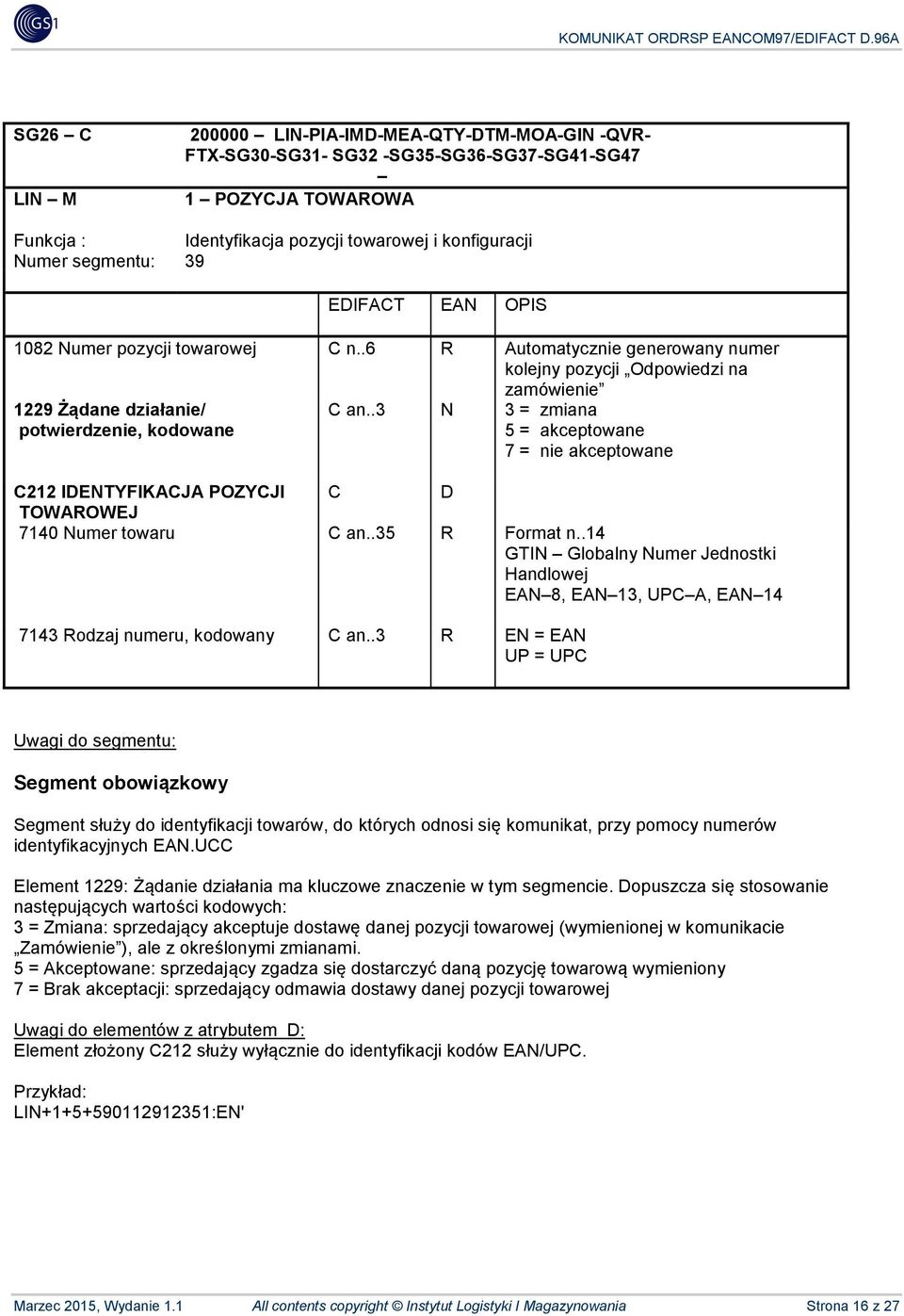 .3 N 3 = zmiana 5 = akceptowane 7 = nie akceptowane C212 IDENTYFIKACJA POZYCJI C D TOWAROWEJ 7140 Numer towaru C an..35 R Format n.