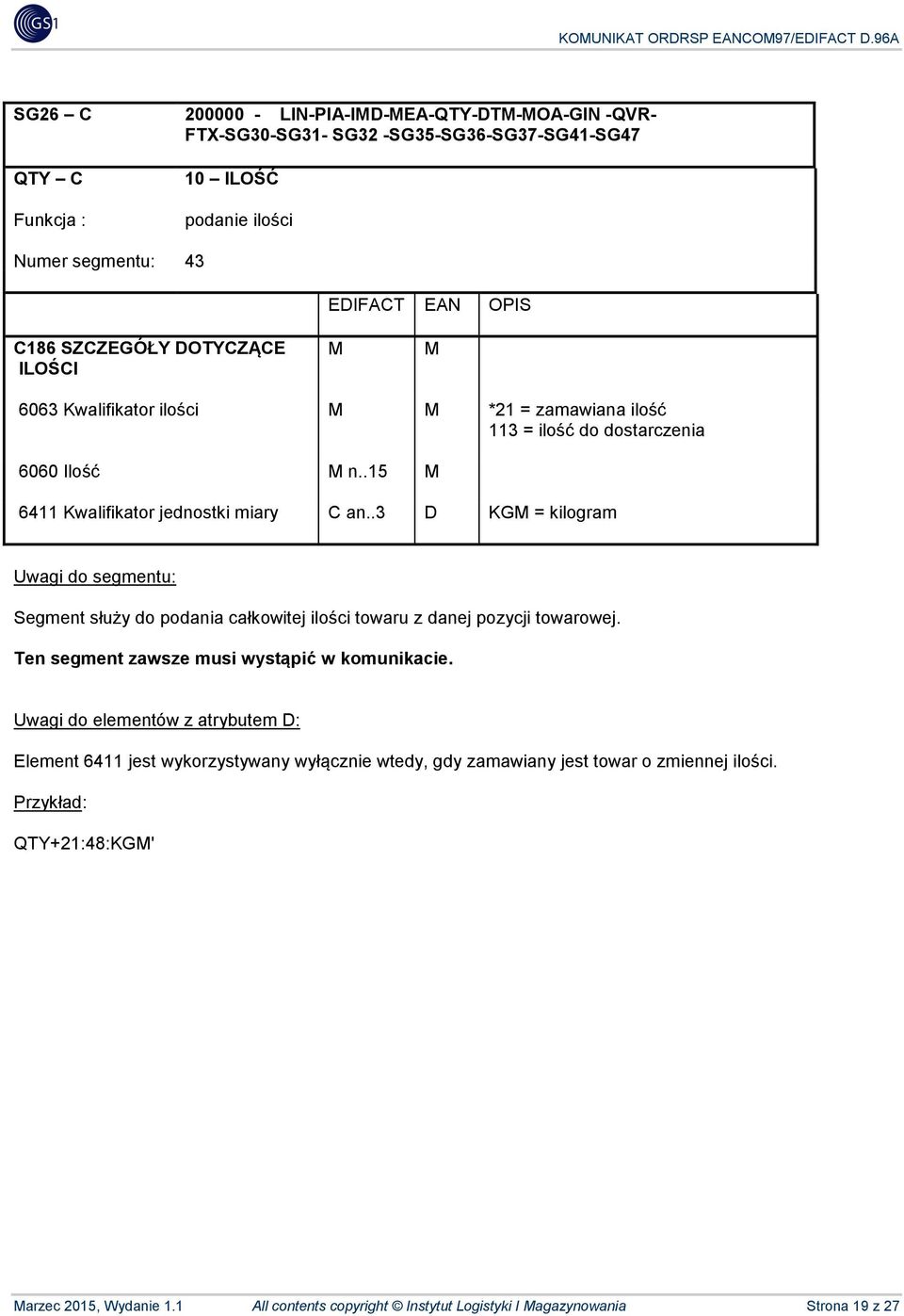 .3 D KG = kilogram Segment służy do podania całkowitej ilości towaru z danej pozycji towarowej. Ten segment zawsze musi wystąpić w komunikacie.