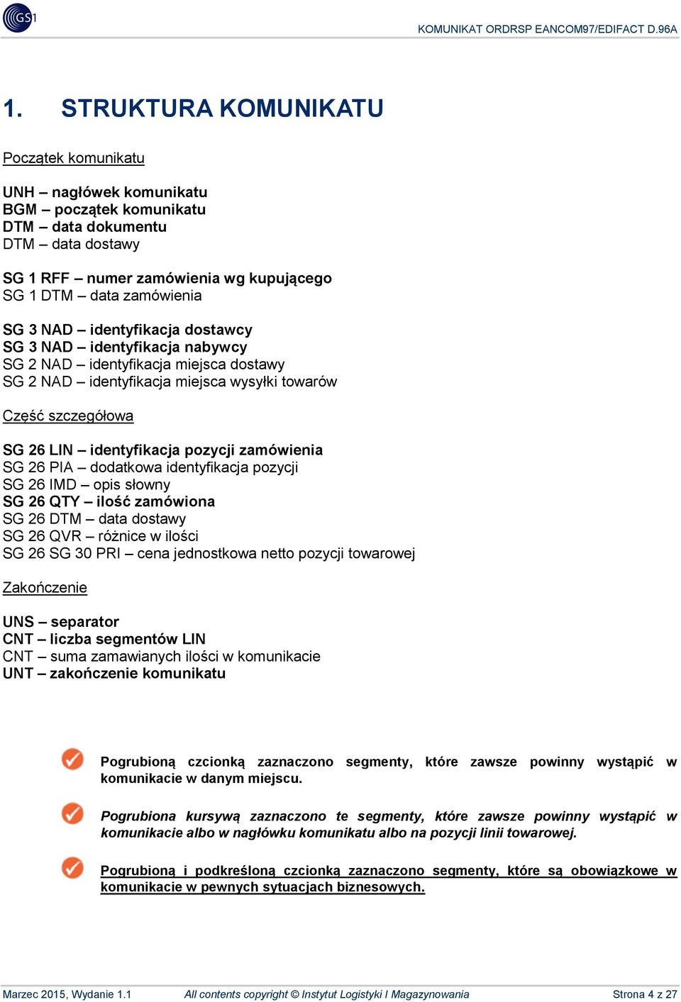 zamówienia SG 26 PIA dodatkowa identyfikacja pozycji SG 26 ID opis słowny SG 26 QTY ilość zamówiona SG 26 DT data dostawy SG 26 QVR różnice w ilości SG 26 SG 30 PRI cena jednostkowa netto pozycji