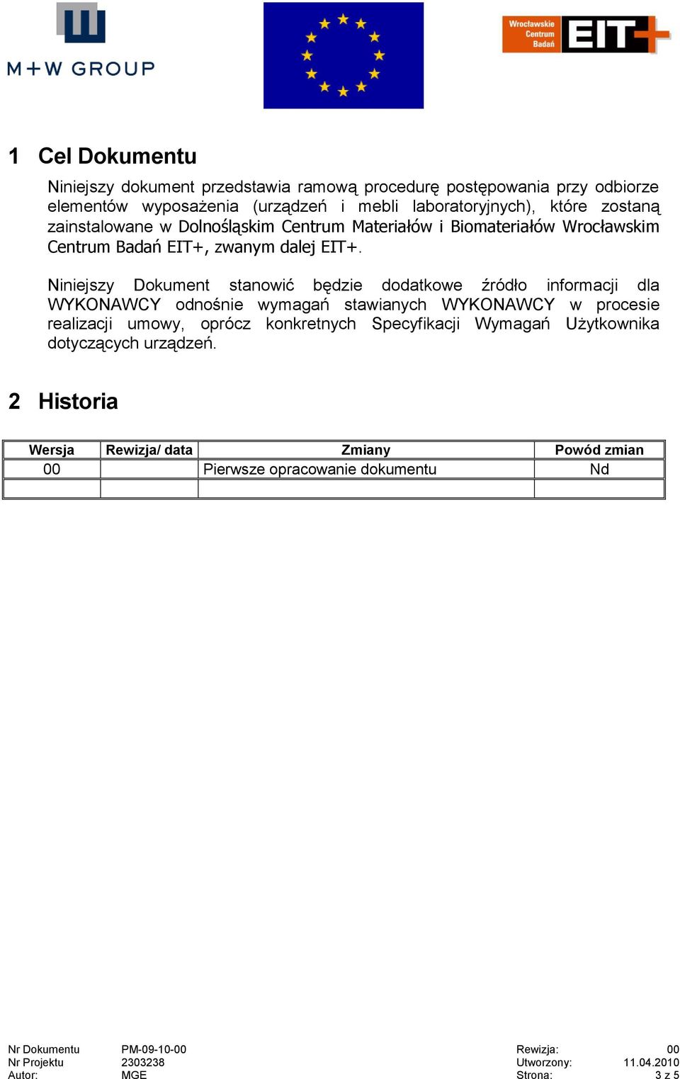 Niniejszy Dokument stanowić będzie dodatkowe źródło informacji dla WYKONAWCY odnośnie wymagań stawianych WYKONAWCY w procesie realizacji umowy, oprócz konkretnych