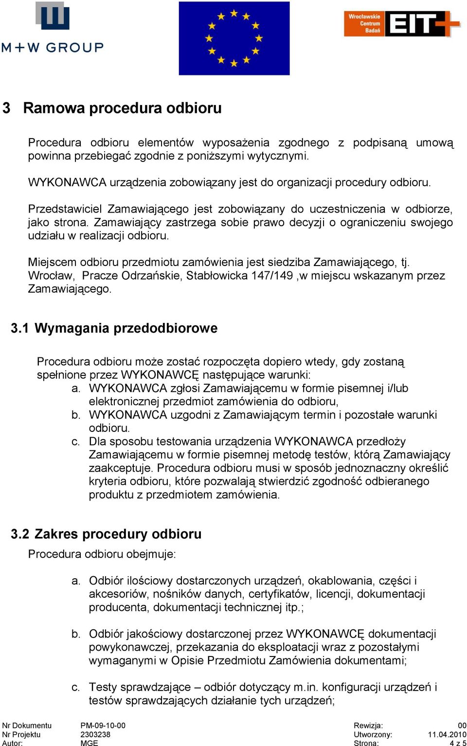 Zamawiający zastrzega sobie prawo decyzji o ograniczeniu swojego udziału w realizacji odbioru. Miejscem odbioru przedmiotu zamówienia jest siedziba Zamawiającego, tj.